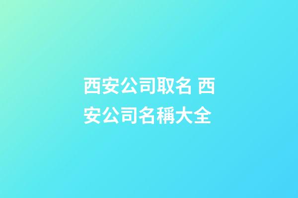 西安公司取名 西安公司名稱大全-第1張-公司起名-玄機派